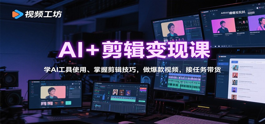 AI+剪辑变现课：学AI工具使用、掌握剪辑技巧，做爆款视频，接任务带货-大川资源分享站