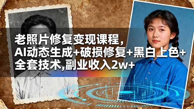 老照片修复变现课程，AI动态生成+破损修复+黑白上色+全套技术,副业收入2w+-大川资源分享站