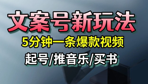 文案号新玩法，5分钟一条爆款视频，流量高，起号快，多方位变现-大川资源分享站