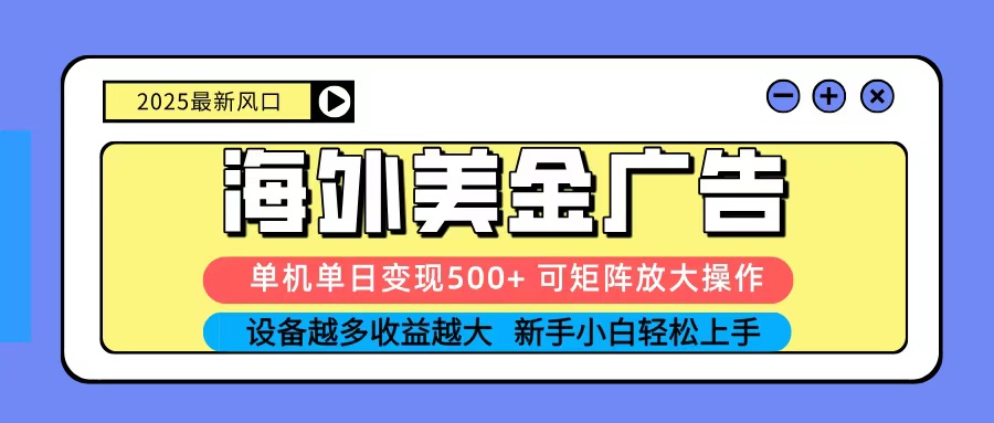 2025吃肉海外美金广告,单机单日变现500+,矩阵可无限放大,新手小白轻松上手-大川资源分享站