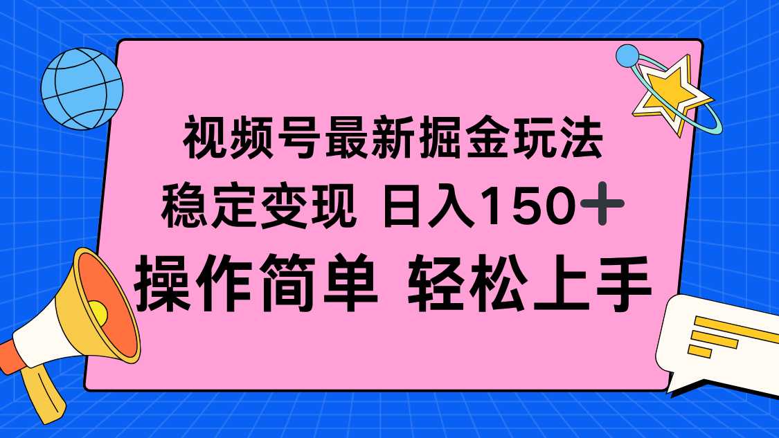 视频号掘金新玩法，稳定变现日入150+，操作简单轻松上手-大川资源分享站