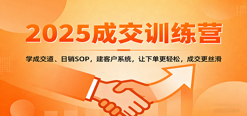 2025成交实战训练营：学成交道、日销SOP，建客户系统，让下单更轻松，成交更丝滑-大川资源分享站