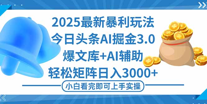 2025年今日头条最新暴利玩法3.0，一键生成爆款，轻松实现矩阵日入3000+-大川资源分享站