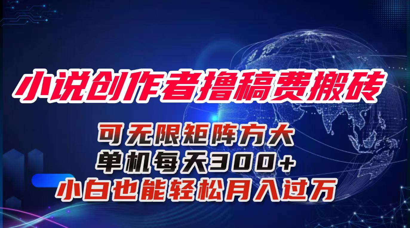 小说创作者撸稿费搬砖玩法，单机每天300+小白也能轻松月入过万的保姆级…-大川资源分享站