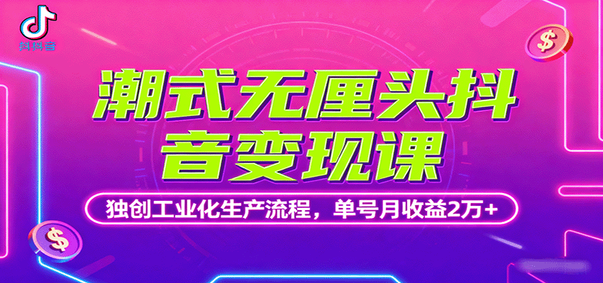 潮式无厘头抖音变现课,独创工业化生产流程,单号月收益2万+-大川资源分享站