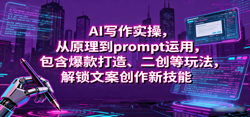 AI写作实操,从原理到prompt运用,包含爆款打造、二创等玩法,解锁文案创作新技能-大川资源分享站
