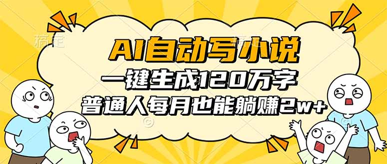 AI自动写小说，一键生成120万字，普通人每月也能躺赚2w+-大川资源分享站
