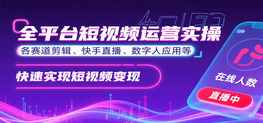 全平台短视频运营实操，各赛道剪辑、快手直播、数字人应用等，快速实现短视频变现-大川资源分享站