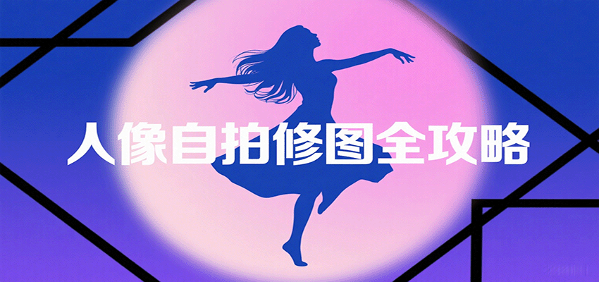 人像自拍修图全攻略：含基础、构图、多种风格拍摄技巧，拍出各类大片，展现独特美-大川资源分享站