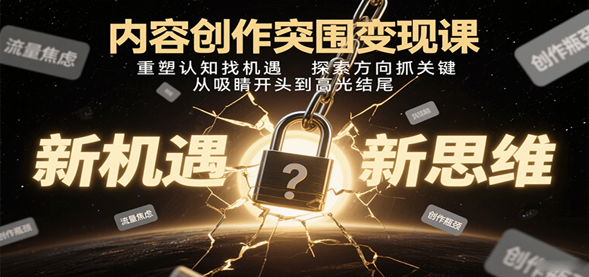 内容创作突围变现课:重塑认知找机遇,探索方向抓关键,从吸睛开头到高光结尾-大川资源分享站