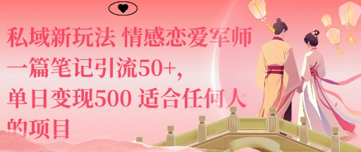 私域新玩法情感恋爱军师一篇笔记引流50+，单日变现5张适合任何人的项目-大川资源分享站