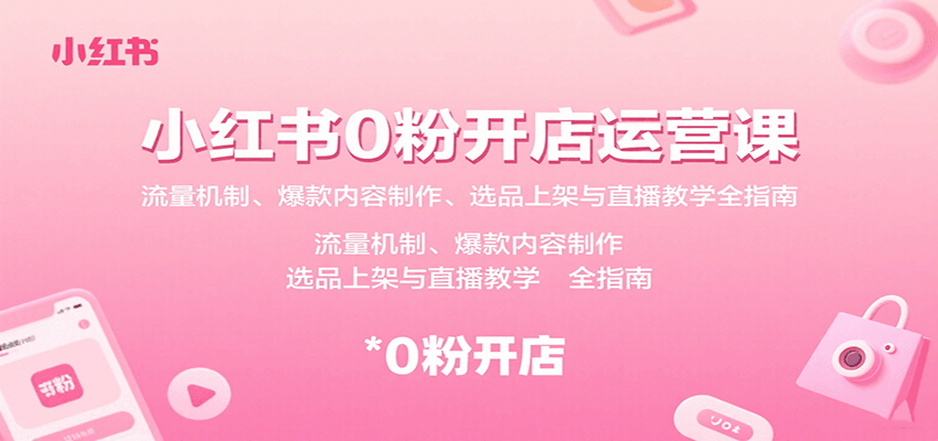 小红书0粉开店运营课：流量机制、爆款内容制作、选品上架与直播教学全指南-大川资源分享站