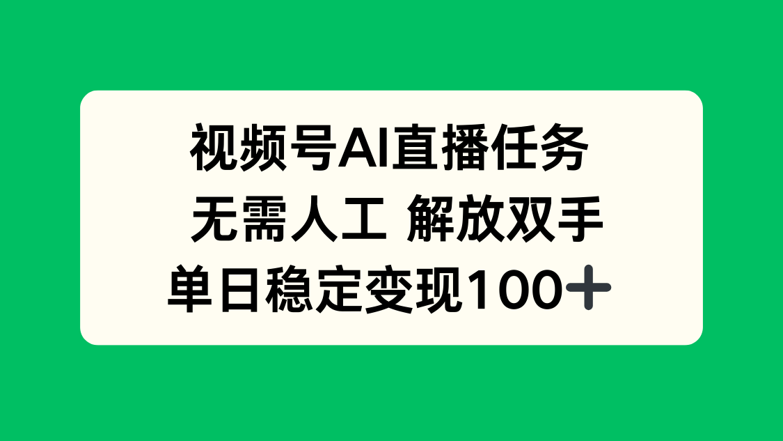 视频号AI直播任务，无需人工，解放双手，当天变现100+-大川资源分享站