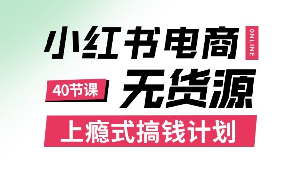 小红书无货源电商课程，上瘾式搞钱计划，不论月薪3k还是3W都应该学的賺钱技巧-大川资源分享站