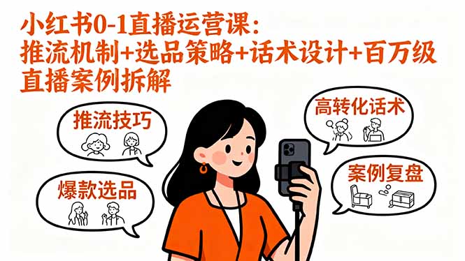 小红书0-1直播运营课：推流机制+选品策略+话术设计+百万级直播案例拆解-大川资源分享站