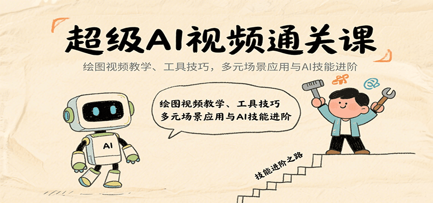 超级AI视频通关课：绘图视频教学、工具技巧，多元场景应用与AI技能进阶-大川资源分享站