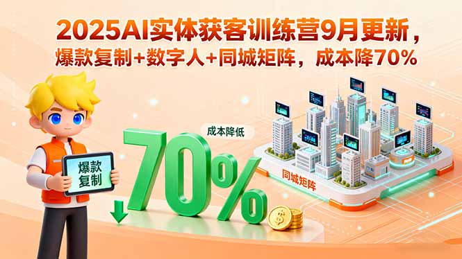 2025AI实体获客训练营9月更新,爆款复制+数字人+同城矩阵,成本降70%-大川资源分享站