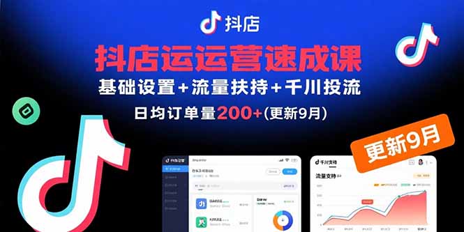 抖店运营速成课,基础设置+流量扶持+千川投流,30天日均订单200+(更新9月-大川资源分享站