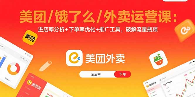 美团/饿了么/外卖运营课:进店率分析+下单率优化+推广工具,破解流量瓶颈-大川资源分享站