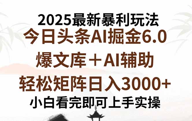 2025年今日头条最新暴利玩法6.0,一键生成爆款,轻松实现矩阵日入3000+-大川资源分享站