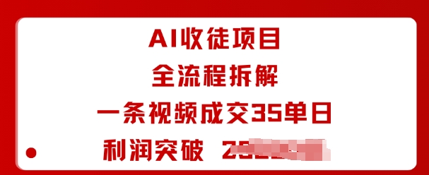 AI收徒项目全流程拆解一条视频成交35单日利润突破1k+-大川资源分享站