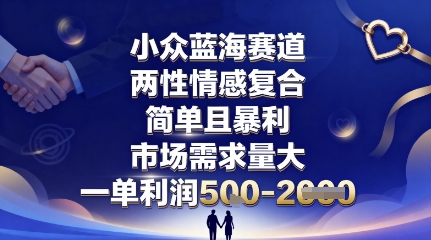 小众蓝海赛道，两性情感复合，简单且暴利，市场需求量大，一单利润5张，未来几年可持续深耕的项目-大川资源分享站