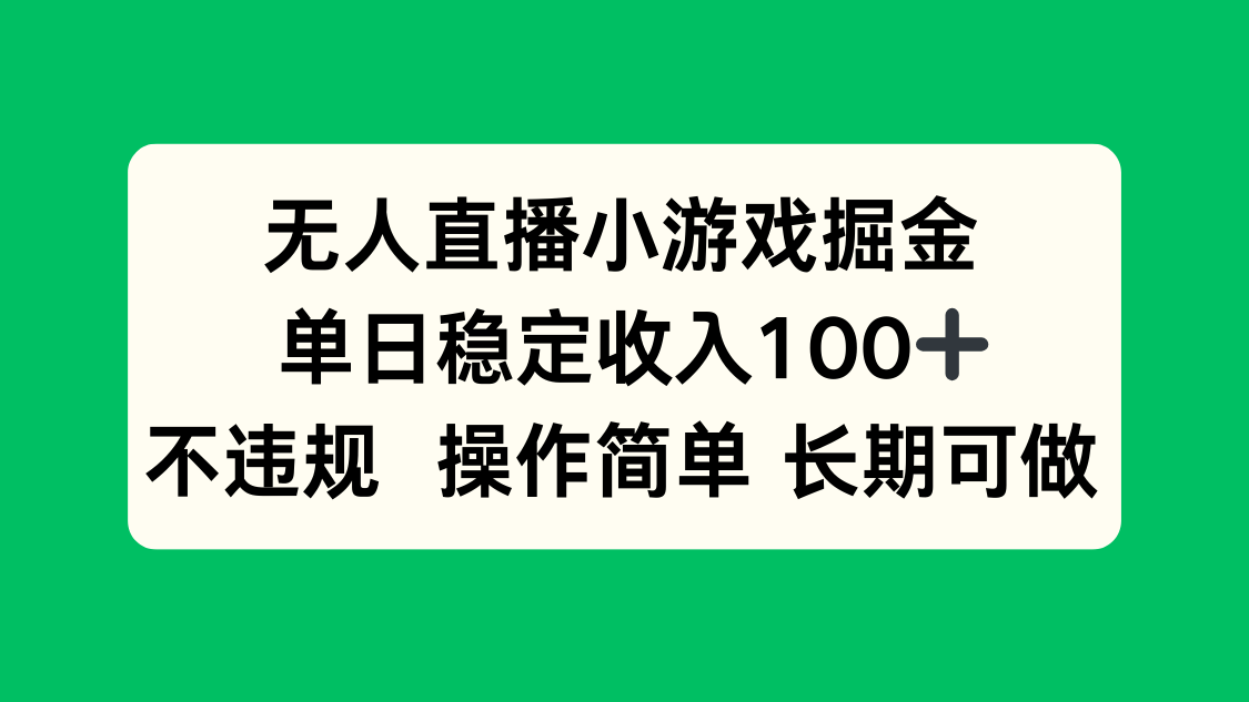 无人直播小游戏掘金，单日稳定收入100+，不违规操作简单 长期可做-大川资源分享站