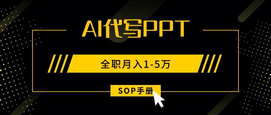 AI代写之高效制作PPT，永不失业副业兼职，全职月入1-5万【SOP手册】-大川资源分享站