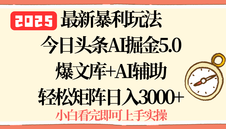 2025年今日头条最新暴利玩法5.0，一键生成爆款，轻松实现矩阵日入3000+-大川资源分享站