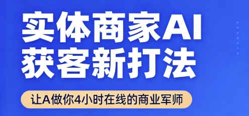 实体商家AI获客新打法【2025年9月】​让AI做你24小时在线的商业军师，效率开挂，甩开盲目摸索-大川资源分享站