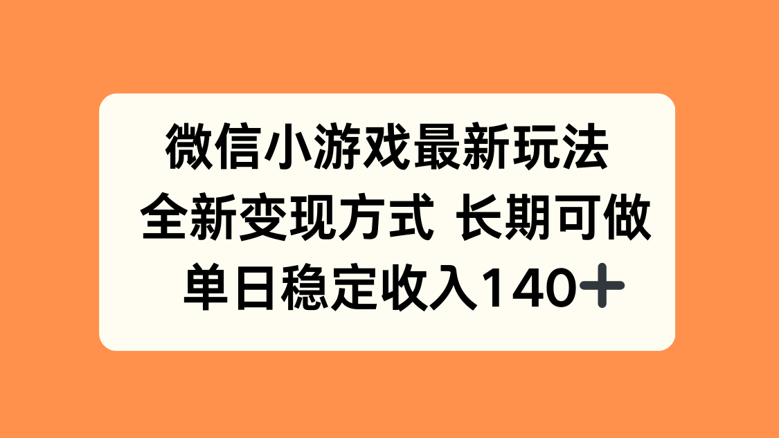微信小游戏最新玩法，全新变现方式，单日稳定收入140+-大川资源分享站