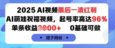 2025AI视频最后一波红利,AI萌娃祝福视频,起号率高达96%,单条收益1k+,0基础可做-大川资源分享站