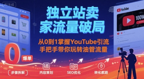 独立站卖家流量破局：从0到1掌握YouTube引流，手把手带你玩转油管流量-大川资源分享站