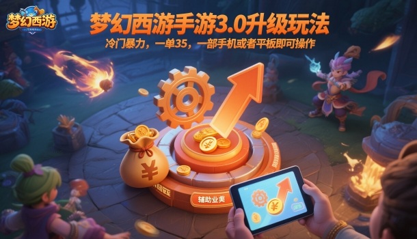 梦幻西游手游3.0升级玩法，冷门暴力，一单35，一部手机或者平板即可操作，一天几张轻轻松松【揭秘】-大川资源分享站