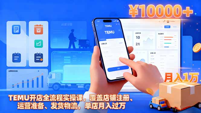 TEMU开店全流程实操课，覆盖店铺注册、运营准备、发货物流，单店月入过万-大川资源分享站