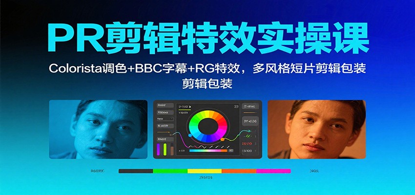 PR剪辑特效实操课：Colorista调色+BBC字幕+RG特效，多风格短片剪辑包装-大川资源分享站