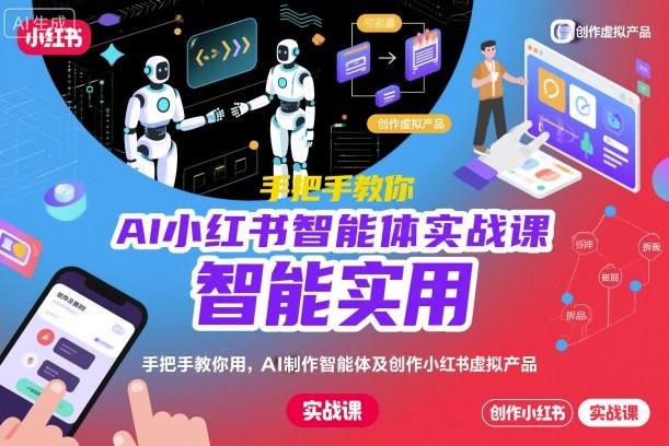 AI小红书智能体实战课，手把手教你用AI制作智能体及创作小红书虚拟产品，提效+内容商业化-大川资源分享站