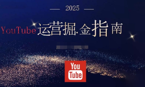 2025油管YouTuBe运营掘金指南，全方位帮你从零搭建油管运营体系-大川资源分享站