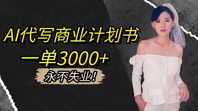 AI代写商业计划书，一单3000+，提供接单渠道，主打长期稳定，永不失业-大川资源分享站