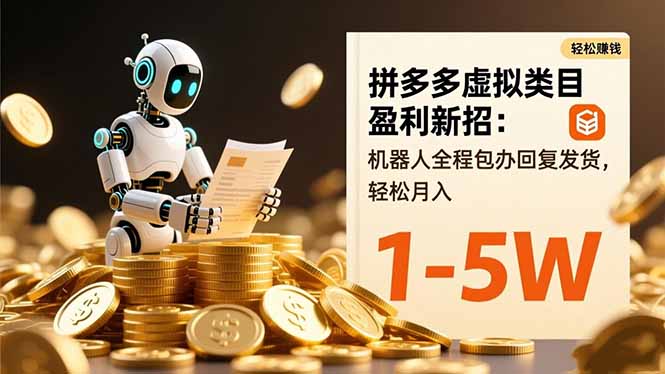拼多多虚拟类目盈利新招：机器人全程包办回复发货，轻松月入 1-5W-大川资源分享站