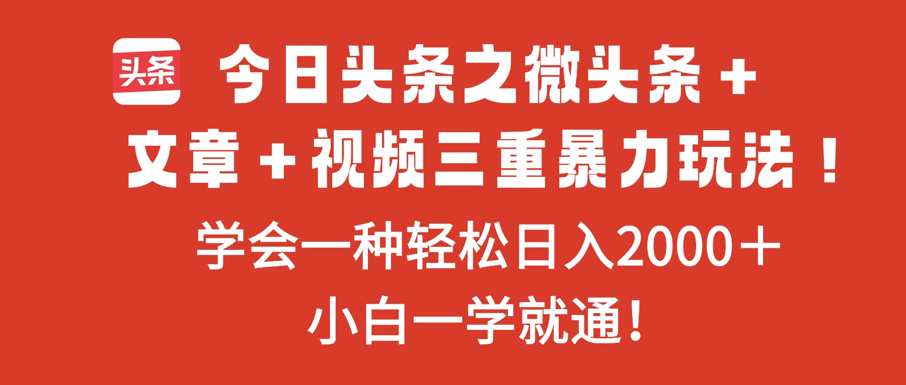 今日头条之微头条＋文章＋视频三重暴力玩法，学会一种轻松日入2000＋，…-大川资源分享站