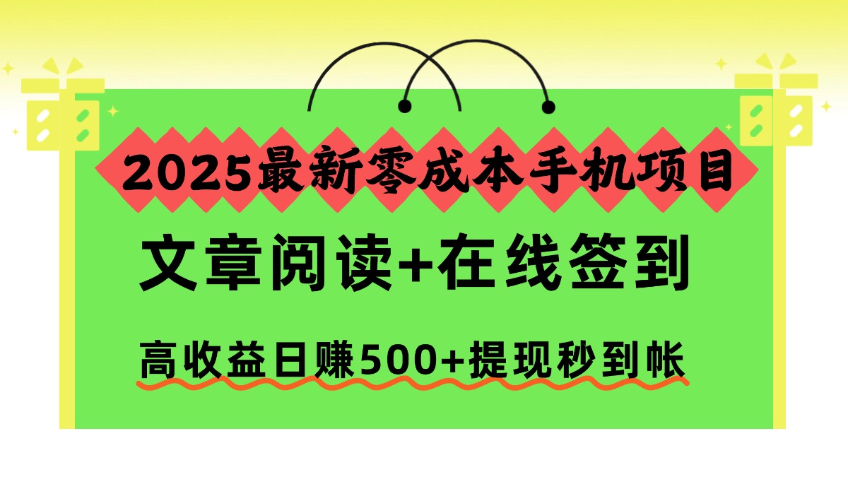 2025最新零成本手机项目，文章阅读+在线签到，高收益日赚500+提现秒到帐-大川资源分享站