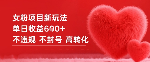 女粉项目新玩法单日收益6张+不违规不封号高转化-大川资源分享站