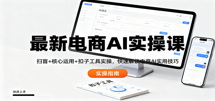 最新电商AI实操课：扫盲+核心运用+扣子工具实操，快速解锁电商AI实用技巧-大川资源分享站