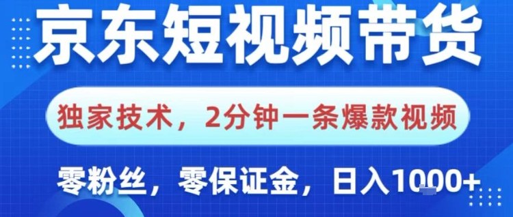 京东短视频带货，独家技术，2分钟一条爆款视频，0粉丝，0保证金，操作简单，日入1k【揭秘】-大川资源分享站