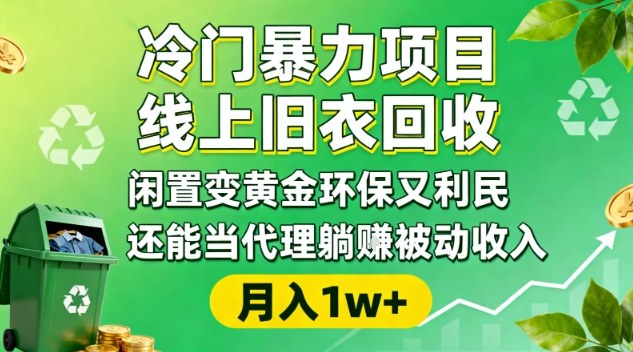 冷门暴力项目，线上旧衣回收，闲置变黄金环保又利民，还能当代理躺賺被动收入，变现+精准引流全流程-大川资源分享站
