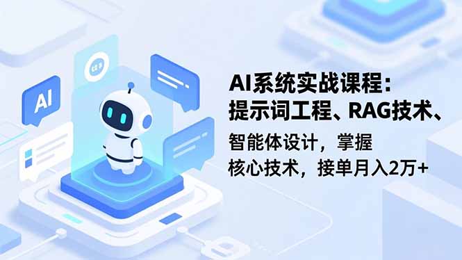 AI系统实战课程，提示词工程、RAG技术、智能体设计，掌握核心技术，接单月入2万+-大川资源分享站