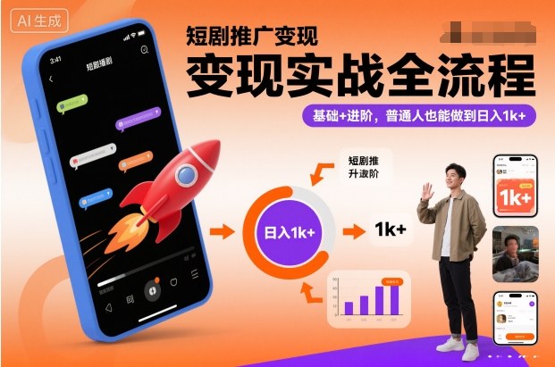 短剧推广变现实战全流程，基础+进阶，普通人也能做到日入1k+-大川资源分享站