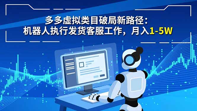 多多虚拟类目破局新路径：机器人执行发货客服工作，月入 1-5W-大川资源分享站