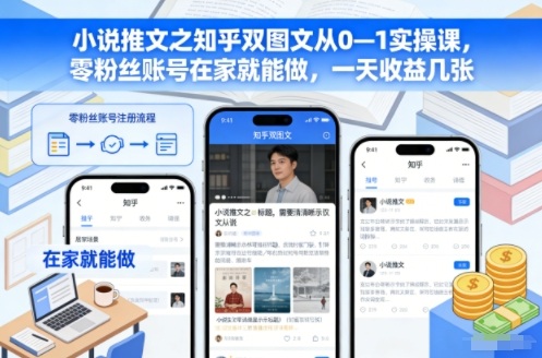 小说推文之知乎双图文从0—1实操课，零粉丝账号在家就能做，一天收益几张-大川资源分享站
